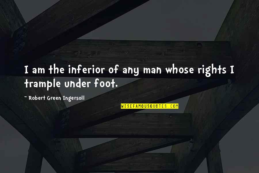 Kresely Cole Quotes By Robert Green Ingersoll: I am the inferior of any man whose