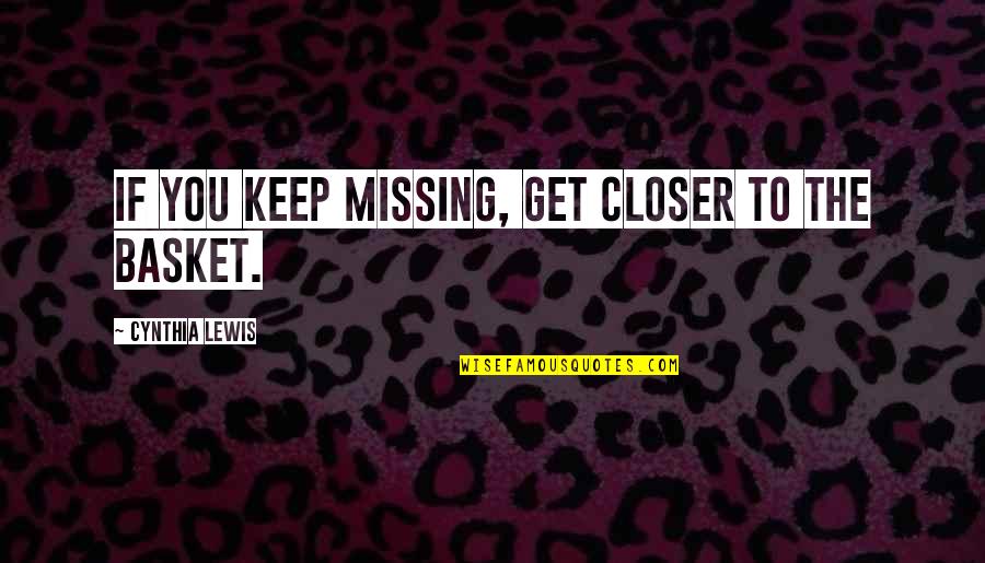 Kresely Quotes By Cynthia Lewis: If you keep missing, get closer to the