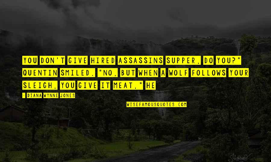 Kreshniket Quotes By Diana Wynne Jones: You don't give hired assassins supper, do you?" Kreshniket Quotes By Diana Wynne Jones: You don't give hired assassins supper, do you?"