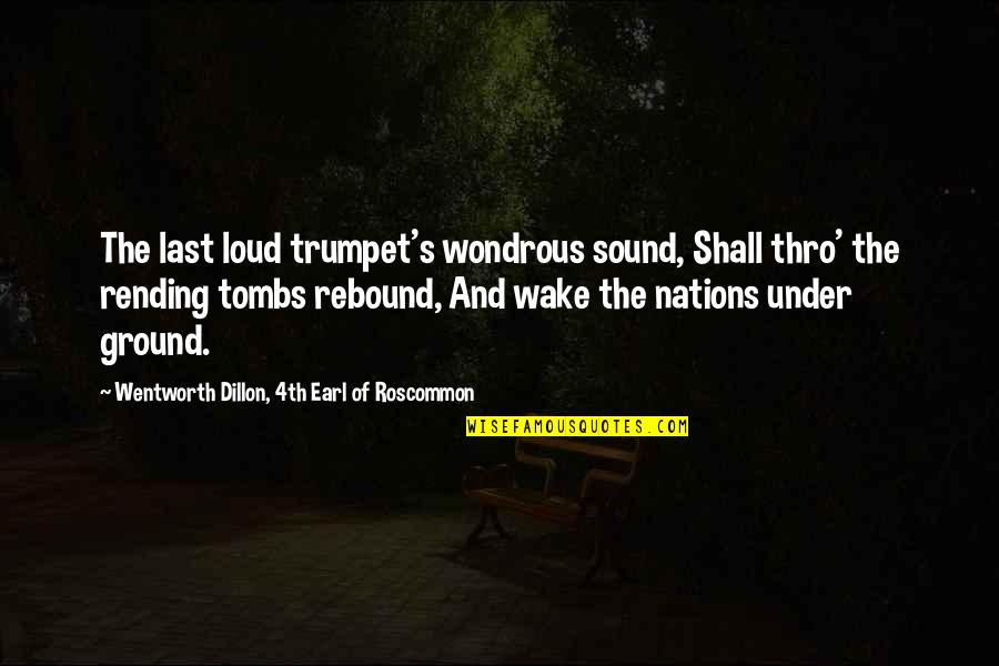 Kresimir Quotes By Wentworth Dillon, 4th Earl Of Roscommon: The last loud trumpet's wondrous sound, Shall thro'