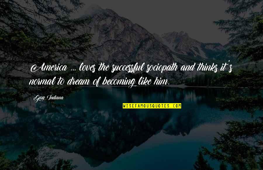 Kreskins Brain Quotes By Gary Indiana: America ... loves the successful sociopath and thinks