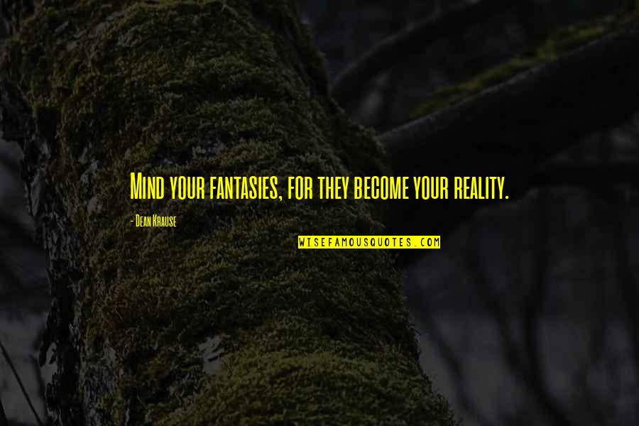Kreskins Esp Quotes By Dean Krause: Mind your fantasies, for they become your reality. Kreskins Esp Quotes By Dean Krause: Mind your fantasies, for they become your reality.