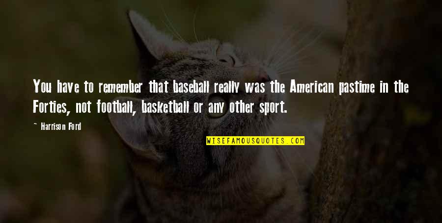 Kreslenie Quotes By Harrison Ford: You have to remember that baseball really was Kreslenie Quotes By Harrison Ford: You have to remember that baseball really was