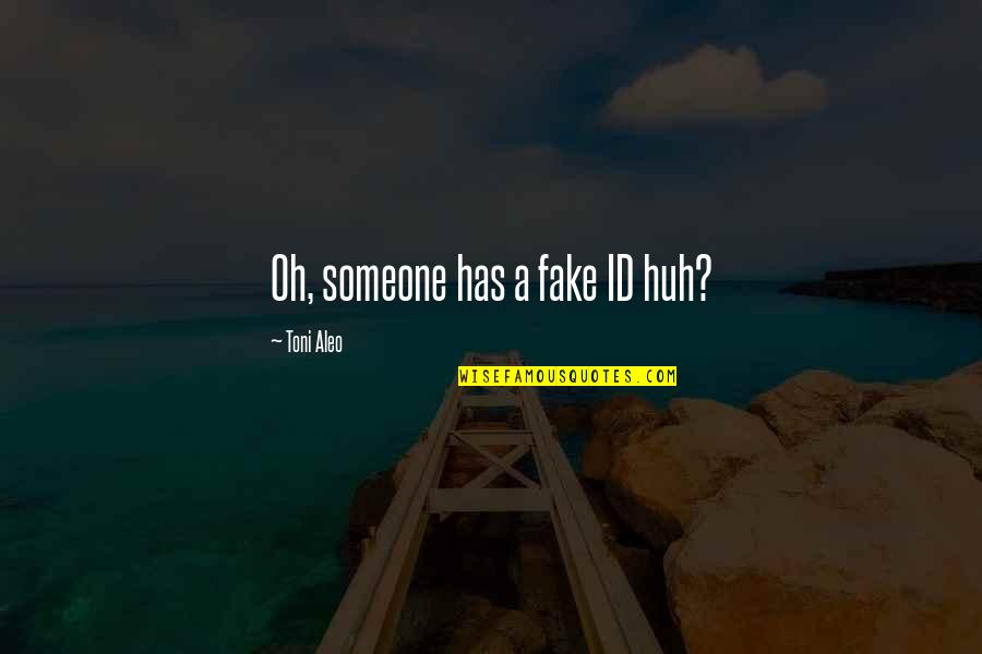 Kreslenie Quotes By Toni Aleo: Oh, someone has a fake ID huh? Kreslenie Quotes By Toni Aleo: Oh, someone has a fake ID huh?