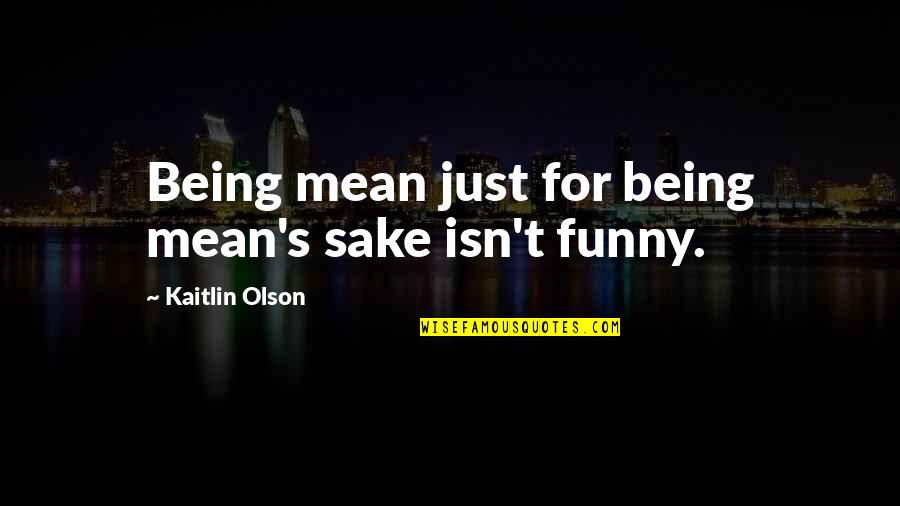 Kresley Cole Macrieve Quotes By Kaitlin Olson: Being mean just for being mean's sake isn't
