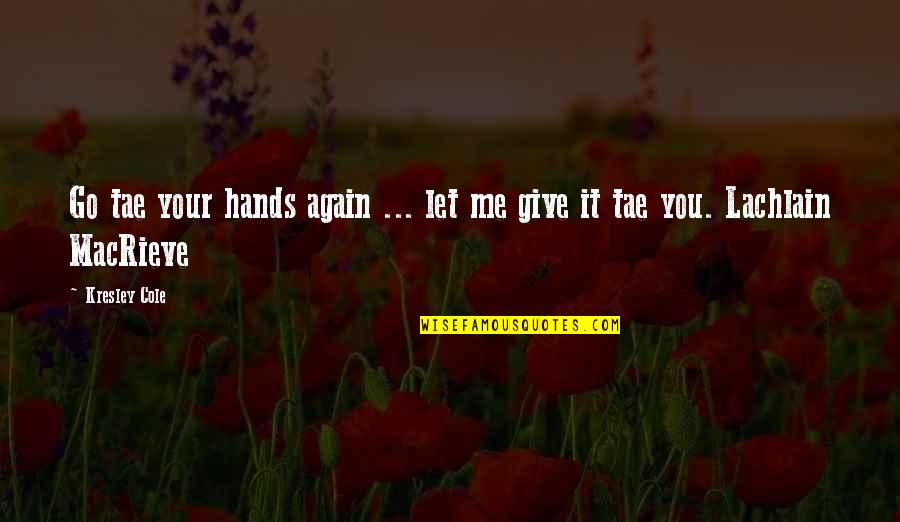 Kresley Cole Macrieve Quotes By Kresley Cole: Go tae your hands again ... let me
