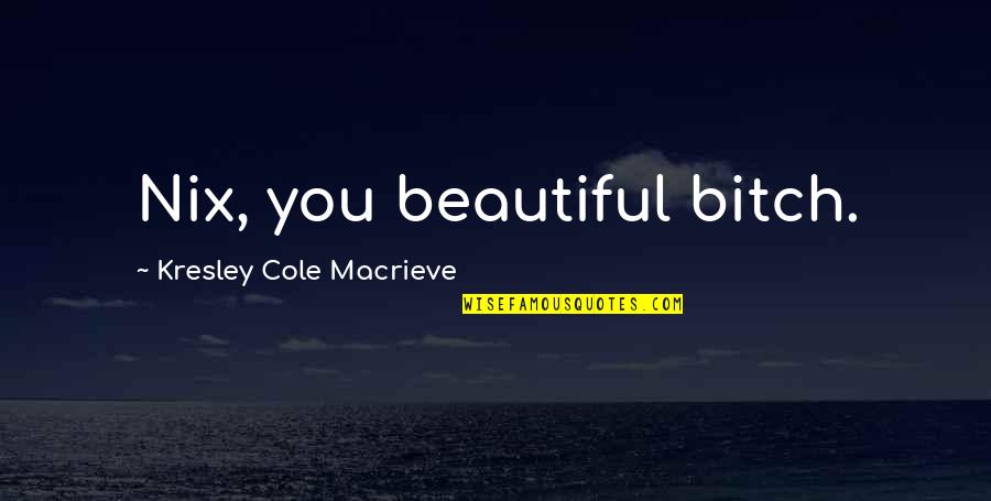 Kresley Cole Macrieve Quotes By Kresley Cole Macrieve: Nix, you beautiful bitch.
