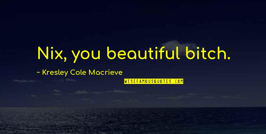 Kresley Cole Nix Quotes By Kresley Cole Macrieve: Nix, you beautiful bitch.