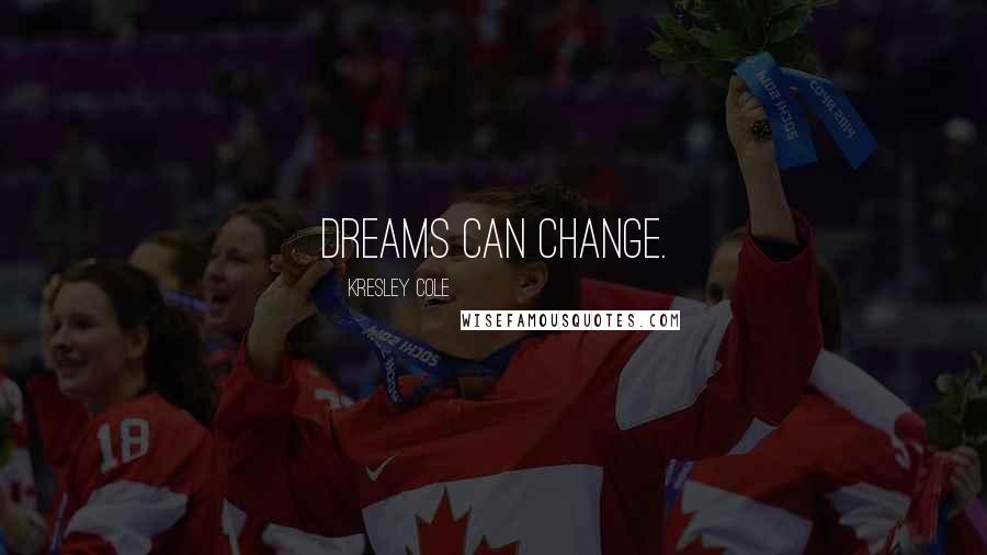 Kresley Cole quotes: Dreams can change.