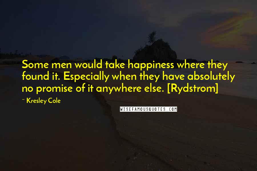 Kresley Cole quotes: Some men would take happiness where they found it. Especially when they have absolutely no promise of it anywhere else. [Rydstrom]