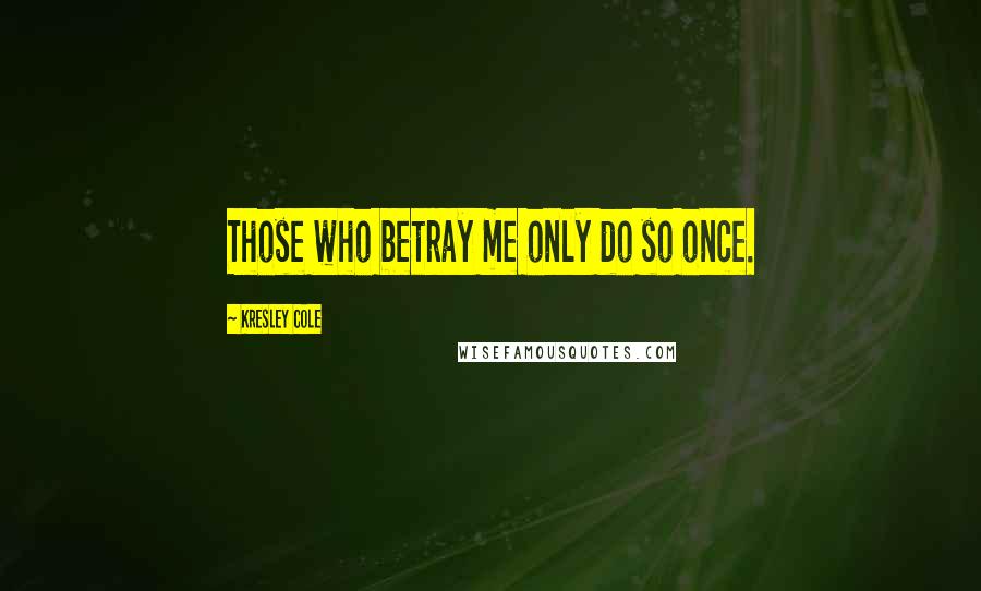 Kresley Cole quotes: Those who betray me only do so once.
