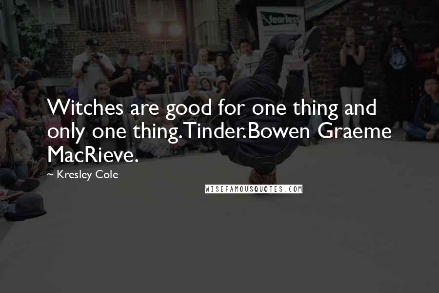 Kresley Cole quotes: Witches are good for one thing and only one thing.Tinder.Bowen Graeme MacRieve.