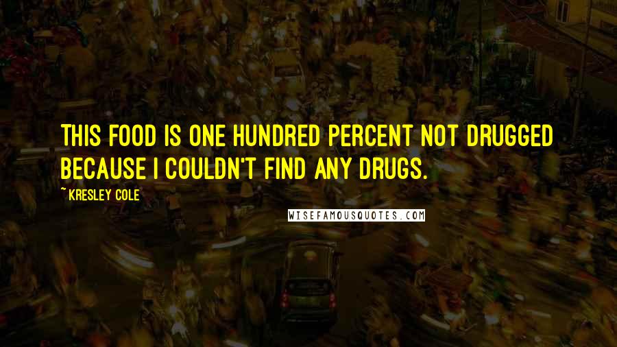 Kresley Cole quotes: This food is one hundred percent not drugged because I couldn't find any drugs.