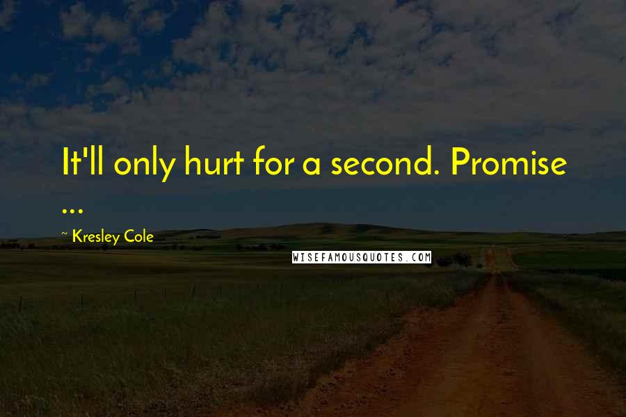 Kresley Cole quotes: It'll only hurt for a second. Promise ...