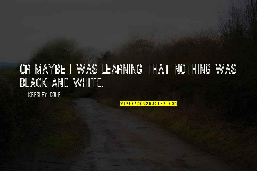 Kresley Cole Quotes By Kresley Cole: Or maybe I was learning that nothing was