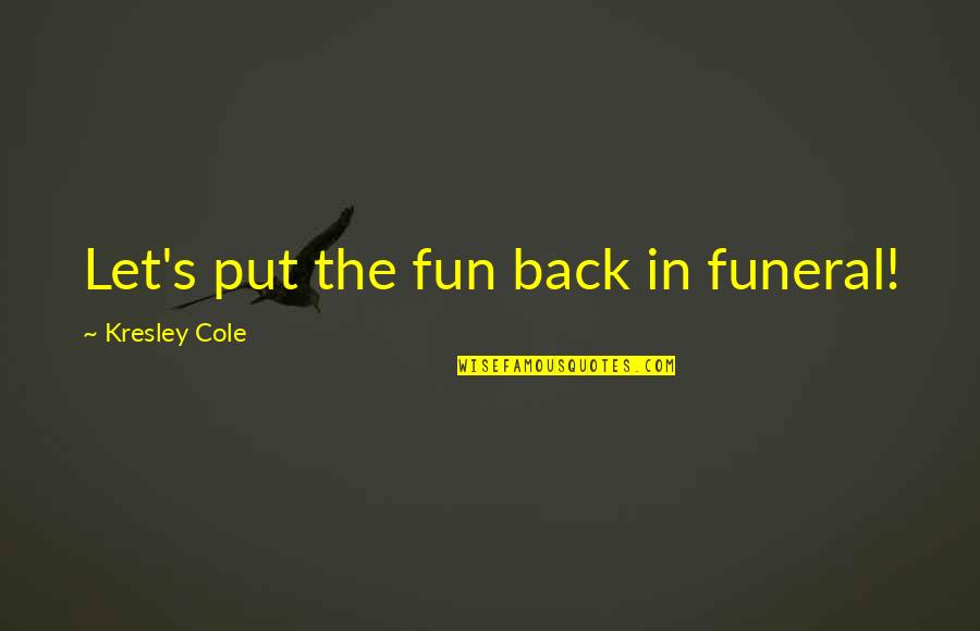 Kresley Cole Quotes By Kresley Cole: Let's put the fun back in funeral!
