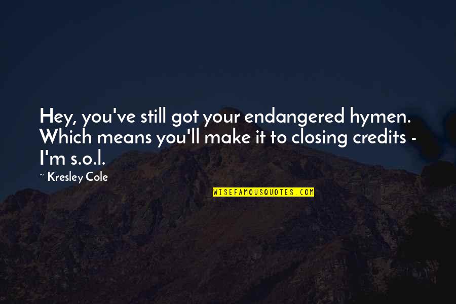 Kresley Cole Quotes By Kresley Cole: Hey, you've still got your endangered hymen. Which