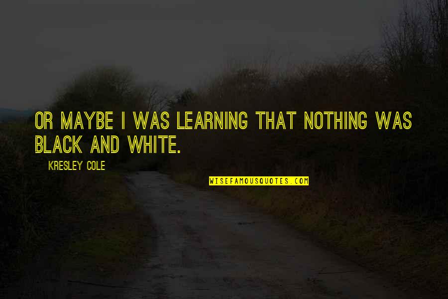 Kresley Quotes By Kresley Cole: Or maybe I was learning that nothing was