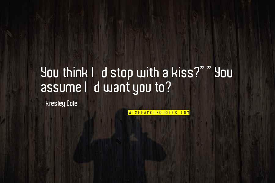 Kresley Quotes By Kresley Cole: You think I'd stop with a kiss?""You assume