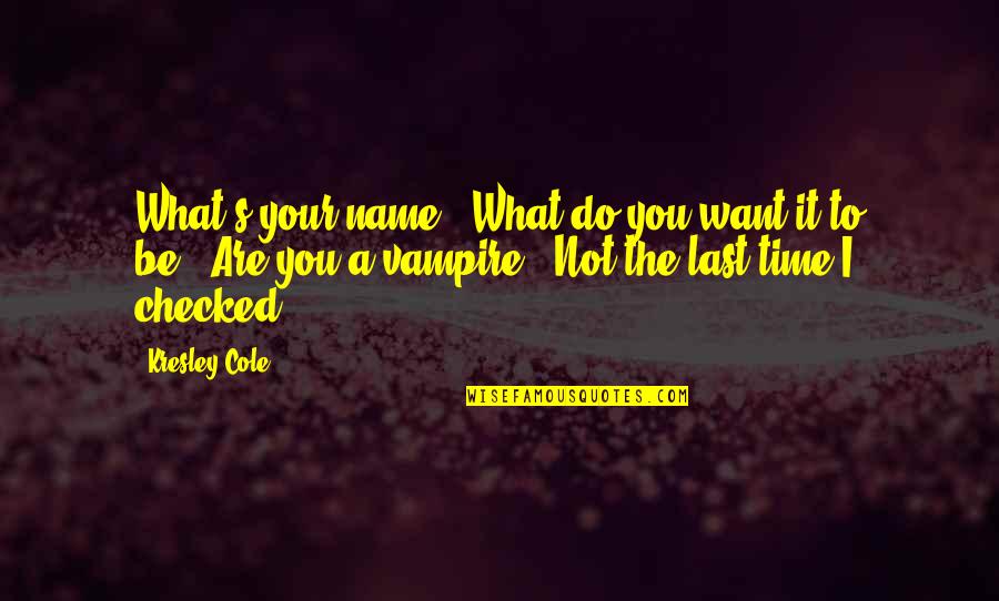 Kresley Quotes By Kresley Cole: What's your name?""What do you want it to