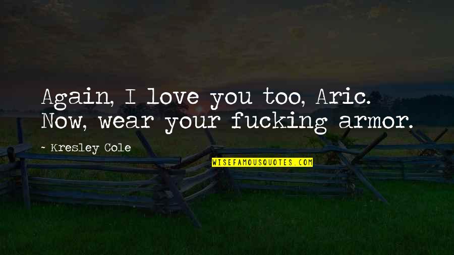 Kresley Quotes By Kresley Cole: Again, I love you too, Aric. Now, wear