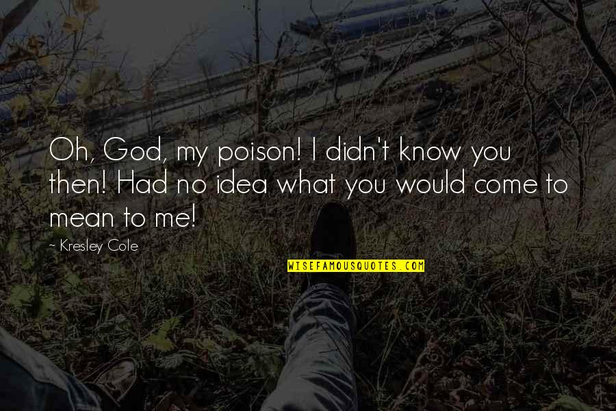 Kresley Quotes By Kresley Cole: Oh, God, my poison! I didn't know you