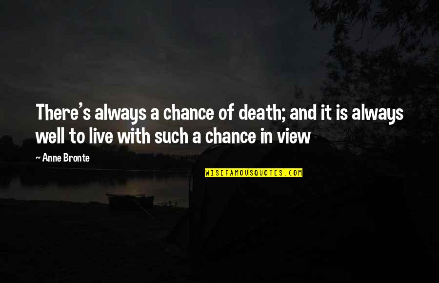 Kresmery Construction Quotes By Anne Bronte: There's always a chance of death; and it Kresmery Construction Quotes By Anne Bronte: There's always a chance of death; and it