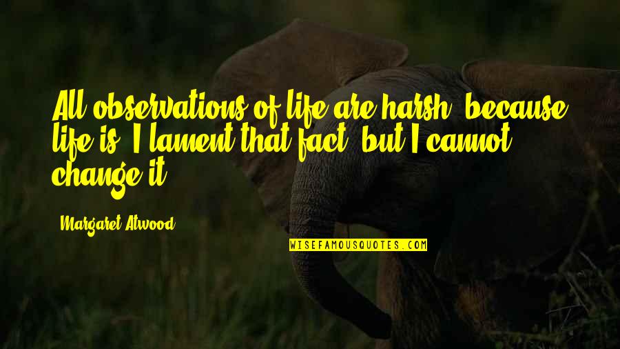 Kresmery Construction Quotes By Margaret Atwood: All observations of life are harsh, because life Kresmery Construction Quotes By Margaret Atwood: All observations of life are harsh, because life