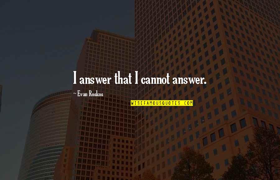 Kresna Finance Quotes By Evan Roskos: I answer that I cannot answer.