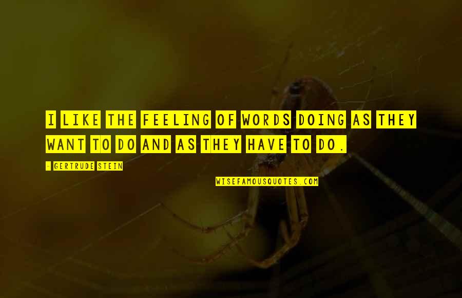 Kresna Insurance Quotes By Gertrude Stein: I like the feeling of words doing as