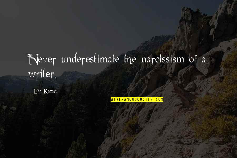 Kresnicka Tekmovanje Quotes By Elia Kazan: Never underestimate the narcissism of a writer. Kresnicka Tekmovanje Quotes By Elia Kazan: Never underestimate the narcissism of a writer.