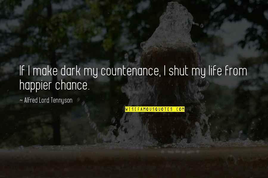 Kresnicka Za Quotes By Alfred Lord Tennyson: If I make dark my countenance, I shut