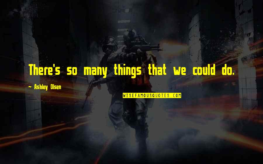 Krestovsky Quotes By Ashley Olsen: There's so many things that we could do.