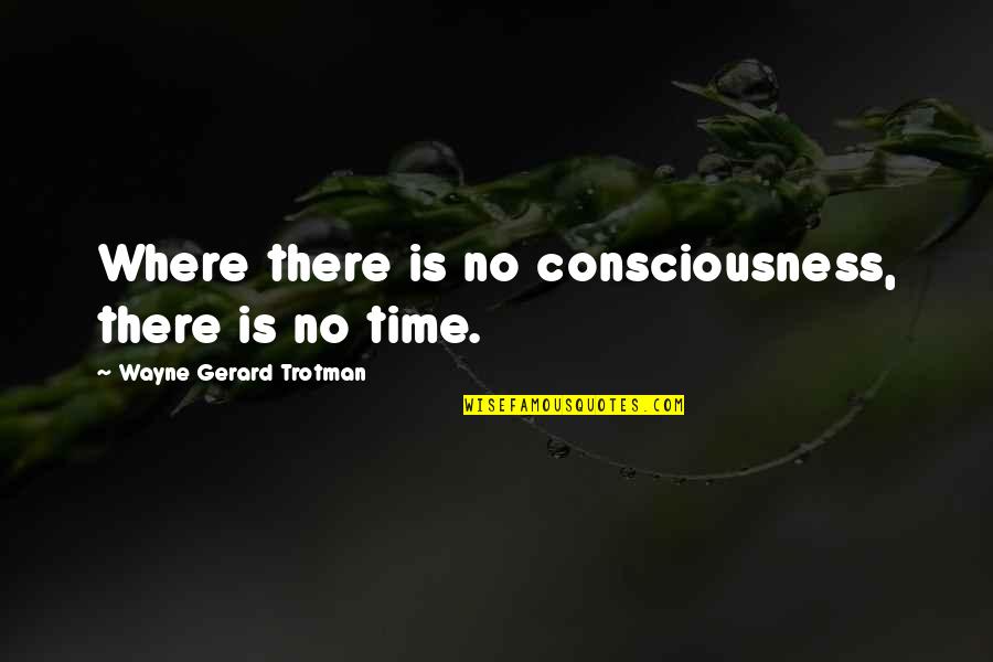 Kretchmer Construction Quotes By Wayne Gerard Trotman: Where there is no consciousness, there is no Kretchmer Construction Quotes By Wayne Gerard Trotman: Where there is no consciousness, there is no
