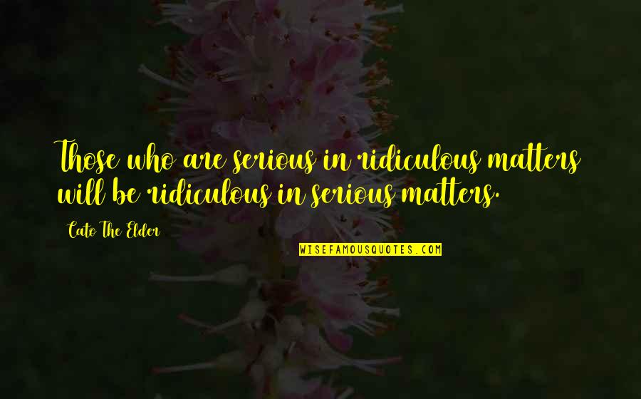Kretek Quotes By Cato The Elder: Those who are serious in ridiculous matters will