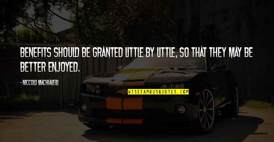 Kreteni Video Quotes By Niccolo Machiavelli: Benefits should be granted little by little, so Kreteni Video Quotes By Niccolo Machiavelli: Benefits should be granted little by little, so