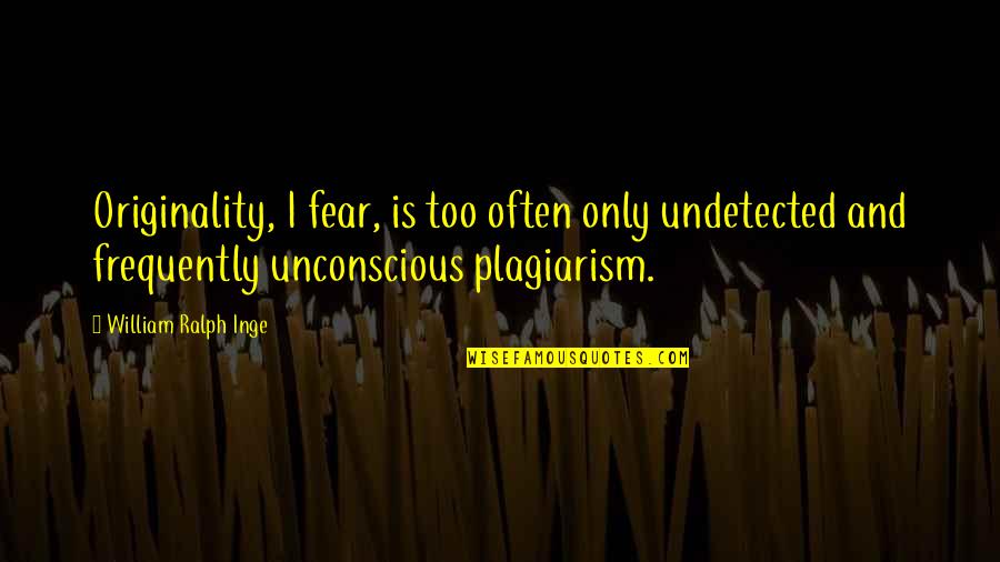 Kretenizm Quotes By William Ralph Inge: Originality, I fear, is too often only undetected Kretenizm Quotes By William Ralph Inge: Originality, I fear, is too often only undetected