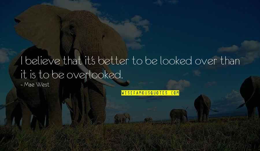 Kretsik Quotes By Mae West: I believe that it's better to be looked