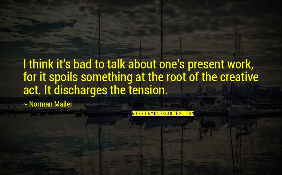 Kretsinger Construction Quotes By Norman Mailer: I think it's bad to talk about one's Kretsinger Construction Quotes By Norman Mailer: I think it's bad to talk about one's