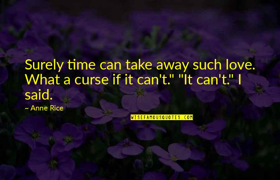 Krettahunting Quotes By Anne Rice: Surely time can take away such love. What