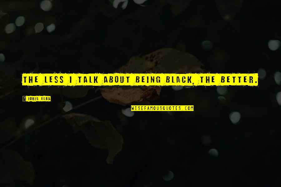 Krettahunting Quotes By Idris Elba: The less I talk about being black, the Krettahunting Quotes By Idris Elba: The less I talk about being black, the