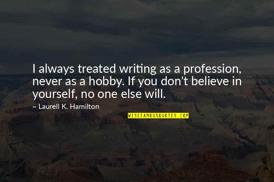 Krettahunting Quotes By Laurell K. Hamilton: I always treated writing as a profession, never Krettahunting Quotes By Laurell K. Hamilton: I always treated writing as a profession, never