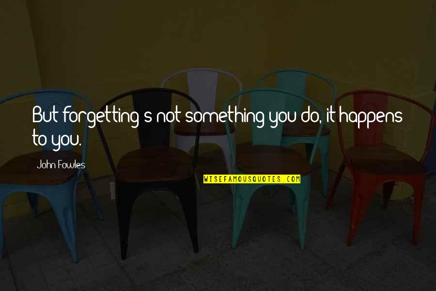 Kretzmann And Mcknight Quotes By John Fowles: But forgetting's not something you do, it happens
