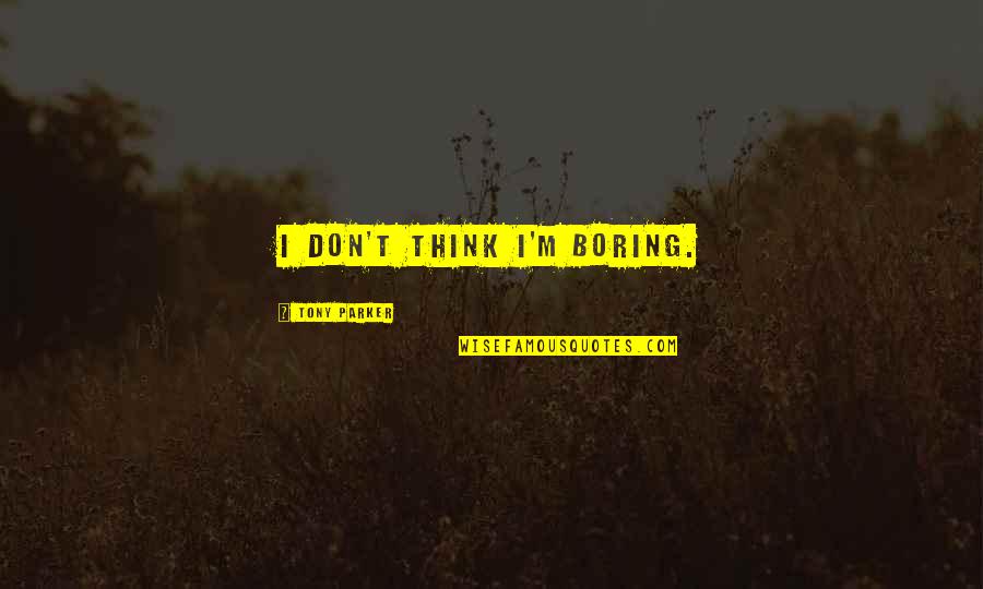 Kretzmann And Mcknight Quotes By Tony Parker: I don't think I'm boring. Kretzmann And Mcknight Quotes By Tony Parker: I don't think I'm boring.