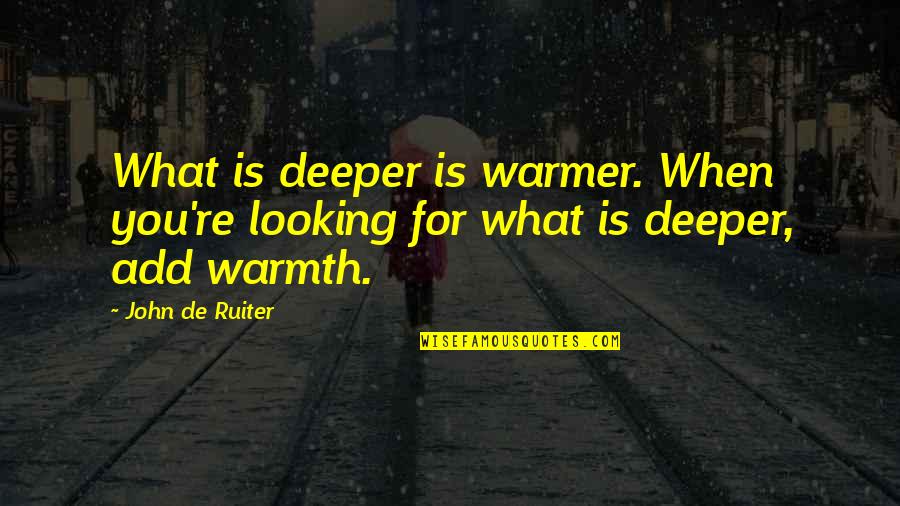 Kretzmer Insulation Quotes By John De Ruiter: What is deeper is warmer. When you're looking