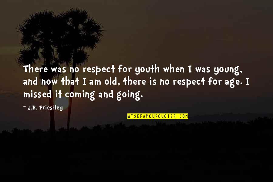 Kretzmer Orchestra Quotes By J.B. Priestley: There was no respect for youth when I Kretzmer Orchestra Quotes By J.B. Priestley: There was no respect for youth when I