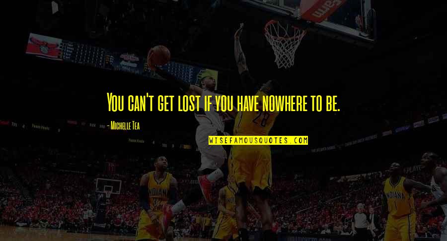 Kretzmer Orchestra Quotes By Michelle Tea: You can't get lost if you have nowhere Kretzmer Orchestra Quotes By Michelle Tea: You can't get lost if you have nowhere