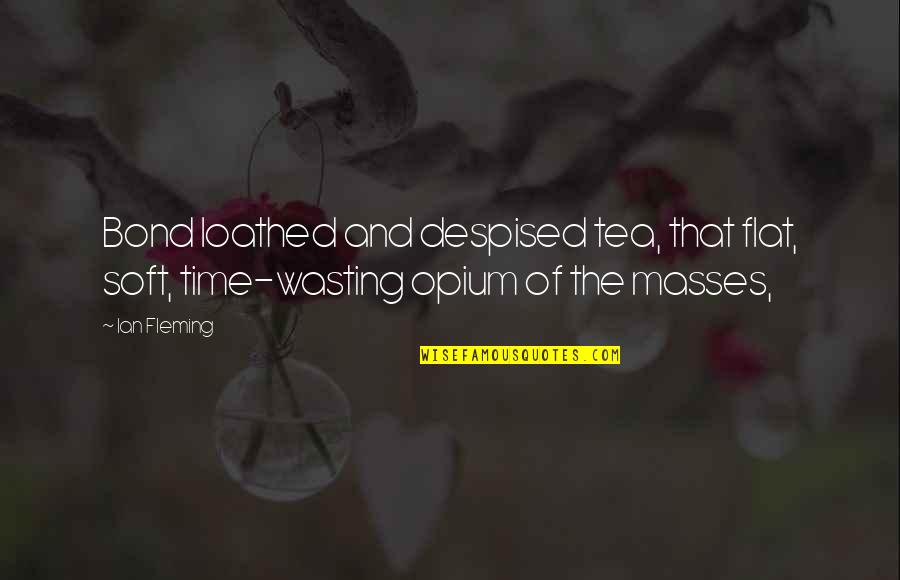 Kreu Kreu Quotes By Ian Fleming: Bond loathed and despised tea, that flat, soft,
