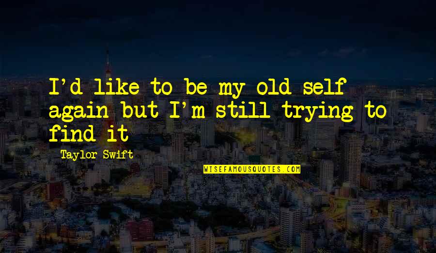 Kreuger Quotes By Taylor Swift: I'd like to be my old self again