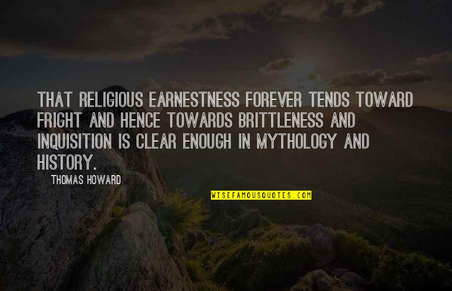 Kreuger Quotes By Thomas Howard: That religious earnestness forever tends toward fright and